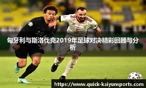 匈牙利与斯洛伐克2019年足球对决精彩回顾与分析